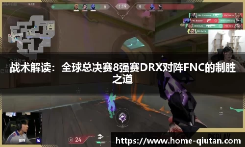 战术解读：全球总决赛8强赛DRX对阵FNC的制胜之道
